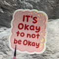 "It's Okay to not be Okay" Sticker