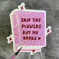 "Skip the Flowers Buy Me Books" Sticker | Valentine’s Day Book Lover Sticker